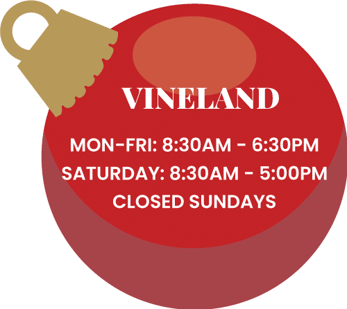 Vineland's Hours of Operation Monday: 8:30am - 6:30pm Tuesday: 8:30am - 6:30pm Wednesday: 8:30am - 6:30pm Thursday: 8:30am - 8:00pm Friday: 8:30am - 6:30pm Saturday: 8:30am - 5:00pm